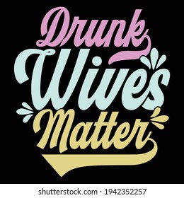 drunk wives matter, typography lettering design, printing for t shirt, banner, poster, mug etc