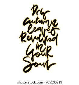 Dry autumn leaves revolved in your soul. Hand drawn lettering. Autumn phrase. Vector illustration. Typography design elements for prints, cards, posters, products packaging, branding.
