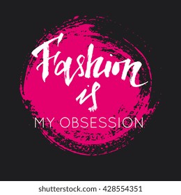 Dry brush ink textured modern calligraphy typographic poster. Phrase Fashion is my obsession. Expressive lettering design with brush stroke decorative element. For flyer, blog, t-shirt design.