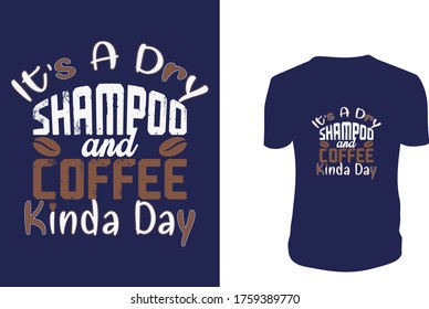 It's A Dry Shampoo and Coffee Kinda Day T Shirt Design