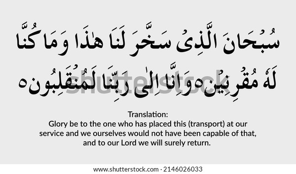 Dua e Safar. Arabic Translation: Glory be to the one who
has placed this (transport) at our
service and we ourselves would
not have been capable of that,
and to our Lord, we will surely
return. 