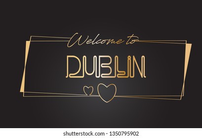 Dublin Welcome to Golden text Neon Lettering Typography with Wired Golden Frames and Hearts Design Vector Illustration.
