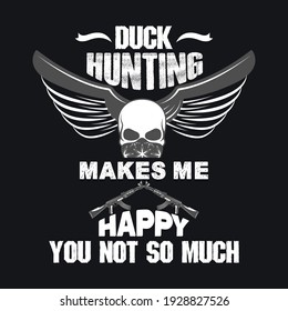 duck hunting makes me happy, you not so much - t-shirt design.