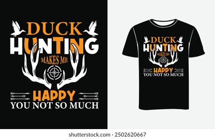 DUCK HUNTING MAKES ME HAPPY YOU NOT SO MUCH T-SHIRT DESIGN .