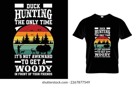 DUCK
HUNTING
THE ONLY TIME
IT'S NOT AWKWARD
TO GET A
WOODY
IN FRONT OF YOUR FRIENDS