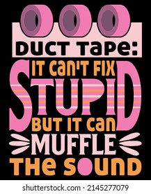 Duct Tape Can't Fix Stupid but can Muffle The Sound | Funny Men Sarcasm T-Shirt