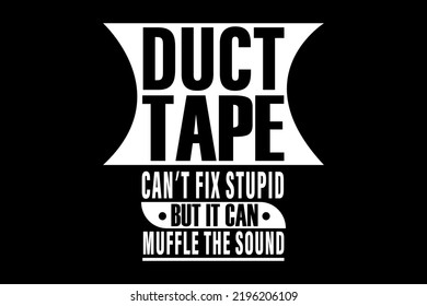 Duct Tape Can't Fix Stupid But It Can Muffle The Sound