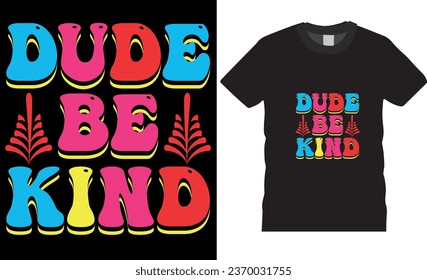 Dude be kind, World kindness day typography t-shirt design vector template. kindness t-shirt design vector illustration. world kindness day gift t-shirt design ready for any print item.