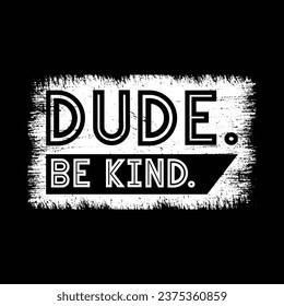 Dude be kind, World kindness day typography t-shirt design vector template. kindness t-shirt design vector illustration. world kindness day gift t-shirt design