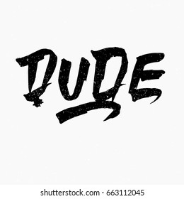 Dude. Ink hand lettering. Modern brush calligraphy. Handwritten phrase. Inspiration graphic design typography element. Rough simple vector sign.