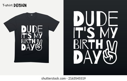 "Dude its my birthday". Funny birthday saying. T-shirt mock up vector. Eps 10 vector