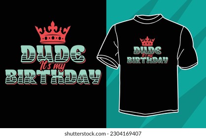 dude it's my birthday t shirt design