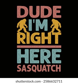 Dude I'm right here sasquatch typography design template for t shirt, mug, bag, poster, stickers, frame, artwork, and much more..  Funny sasquatch quotes t shirt design 