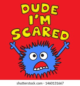 DUDE I AM SCARED. MONSTER. SLOGAN PRINT VECTOR