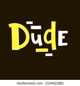 Dude - simple funny inspire motivational quote. Youth slang. Hand drawn lettering. Print for inspirational poster, t-shirt, bag, cups, card, flyer, sticker, badge. Cute funny vector writing