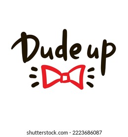 Dude up  - simple inspire motivational quote. Youth slang, idiom. Hand drawn lettering. Print for inspirational poster, t-shirt, bag, cups, card, flyer, sticker, badge. Cute funny vector writing