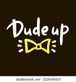 Dude up  - simple inspire motivational quote. Youth slang, idiom. Hand drawn lettering. Print for inspirational poster, t-shirt, bag, cups, card, flyer, sticker, badge. Cute funny vector writing