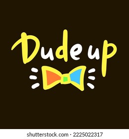 Dude up  - simple inspire motivational quote. Youth slang, idiom. Hand drawn lettering. Print for inspirational poster, t-shirt, bag, cups, card, flyer, sticker, badge. Cute funny vector writing