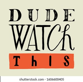 Dude watch this. Extreme sports funny motivational quote typography.