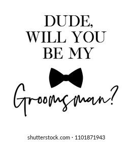 Dude, will you be my groomsman? quote. Wedding card, banner or poster graphic design lettering vector element. 