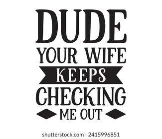 Dude your wife keeps t-shirt design