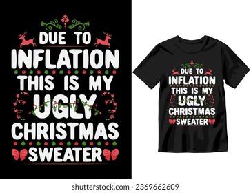 Due to inflation this is my ugly Christmas sweater, Christmas Crew, Christmas T-shirt Design, Christmas typography T-shirt Design, Vector Artwork