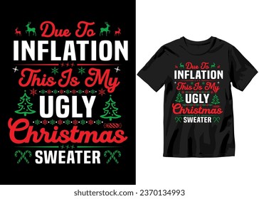 Due to inflation this is my ugly Christmas sweater, Christmas party, Christmas tree t shirt Design, themed and light typography T-shirt Design, Vector Artwork