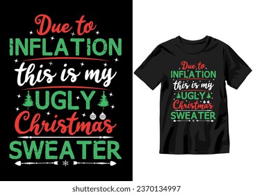 Due to inflation this is my ugly Christmas sweater, Christmas party, Christmas tree t shirt Design, themed and light typography T-shirt Design, Vector Artwork