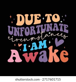 Due to Unfortunate Circumstances, I am Awake