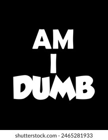 AM I DUMB Typography t-shirt design