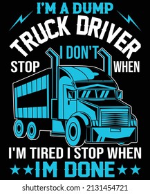 I'm a dump truck driver I don't stop when I'm tired I stop when I'm done t-shirt design for Truck driver lovers.