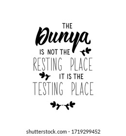 The dunya is not the resting place it is the testing place. Ramadan lettering. Can be used for prints bags, t-shirts, posters, cards. Religion Islamic quote