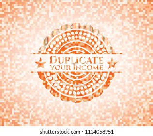 Duplicate your Income abstract orange mosaic emblem with background