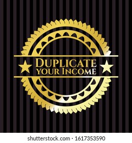 Duplicate your Income golden emblem or badge. Vector Illustration. Detailed.