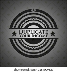 Duplicate your Income realistic black emblem