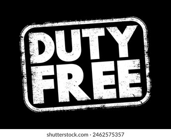 Duty free - retail outlet whose goods are exempt from the payment of certain local or national taxes and duties, text concept stamp