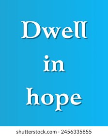 Dwell in hope Inspirational and motivational quotes, typography, fashion, art, designs: for prints, posters, cards, t shirt, coffee mug hoodies etc. 