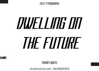 Dwelling On The Future  Modern Bold Calligraphy Text Trendy Quote For T-Shirt Designs