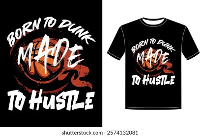 Dynamic basketball-themed design with "Born to Dunk, Made to Hustle" text, flaming basketball, and bold typography on a black background. Perfect for sportswear and motivation.