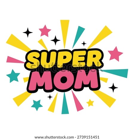 A dynamic and colorful vector illustration showcasing the text 'SUPER MOM' in a comic book style burst, adorned with stars and rays, celebrating amazing mothers.