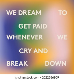 e dream to get paid whenever we cry and breakdown quotes quirky designer quotes illustrations type vector on gradient background.