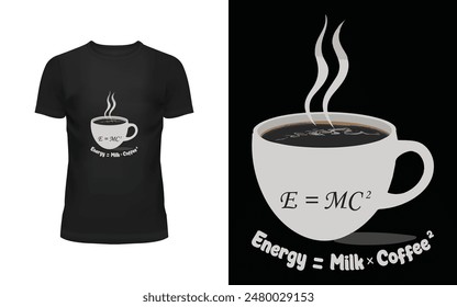 "E = MC2, Energy = Milk X COFFEE2"  Best T-shirt  Design