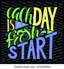 Each day is a fresh start.Inspirational quote.Hand drawn illustration with hand lettering. 