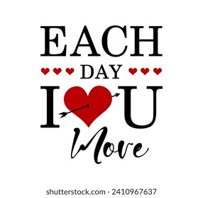 Each Day I Love You More Romantic Quote Valentines Day T shirt Design Graphic Vector, Wedding Quote, Love and Positive Quotes, Kindness Quotes, Inspirational Quote  