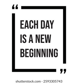 Each day is a new beginning inspirational design quote, motivational quotes, typography illustration lettering quotes