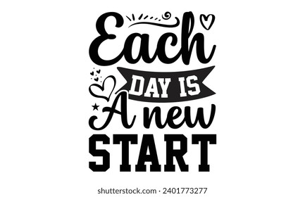 Each Day Is A New Start- Women Empowerment t- shirt design, Hand drawn lettering phrase, Illustration for prints on t-shirts and bags, posters, cards, Vector illustration Template.