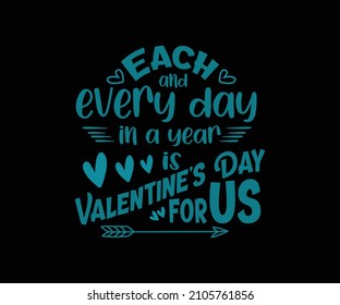 Each and every day in a year is Valentine’s Day for us Lettering illustration t-shirt design for Happy Valentines Day. Romantic invitation or greeting card, typography poster with modern calligraphy 