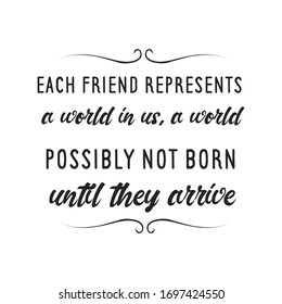 Each friend represents a world in us, a world possibly not born until they arrive. Vector calligraphy saying