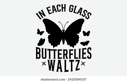 In each glass butterflies waltz -Wine And Butterfly T-Shirt Designs, Take Your Dream Seriously, It's Never Too Late To Start Something New,  Calligraphy Motivational Good Quotes, For Mug , Hoodie.