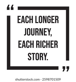 each longer journey, each richer story, inspirational design quote, motivational quotes, typography illustration lettering quotes
